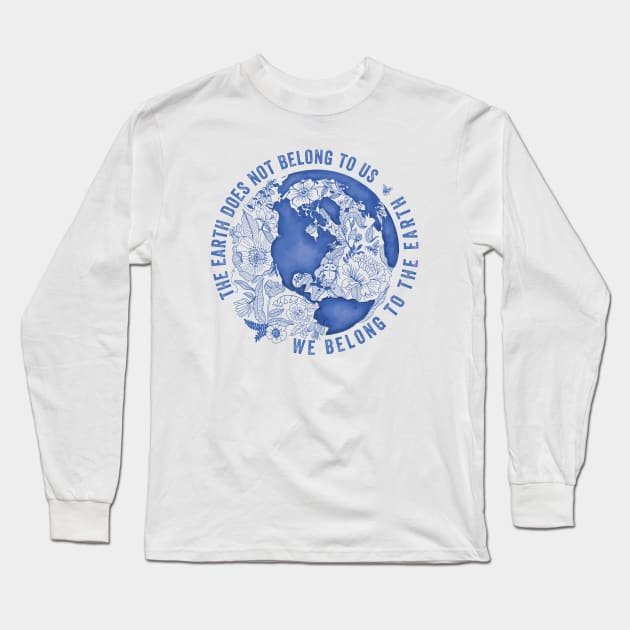 The Earth Does Not Belong To Us • We Belong To The Earth Long Sleeve T-Shirt by BrookeFischerArt